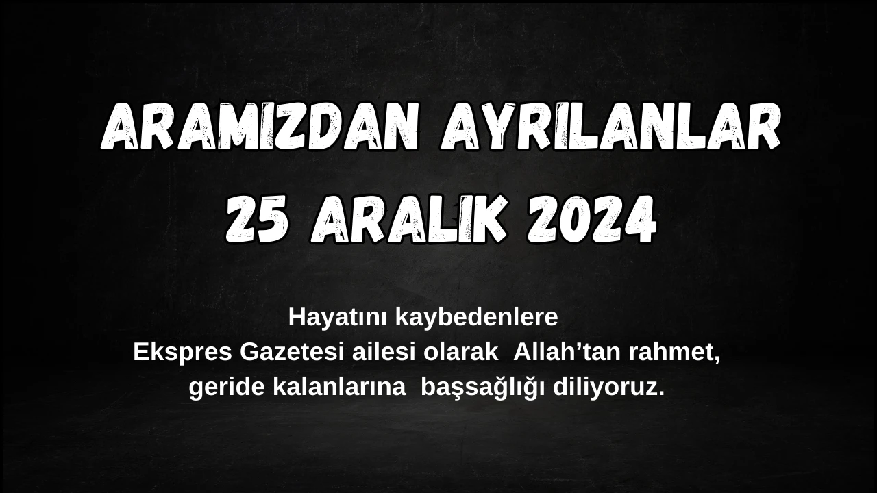 Sivas'ta Bugün Aramızdan Ayrılanlar– 25 Aralık 2024