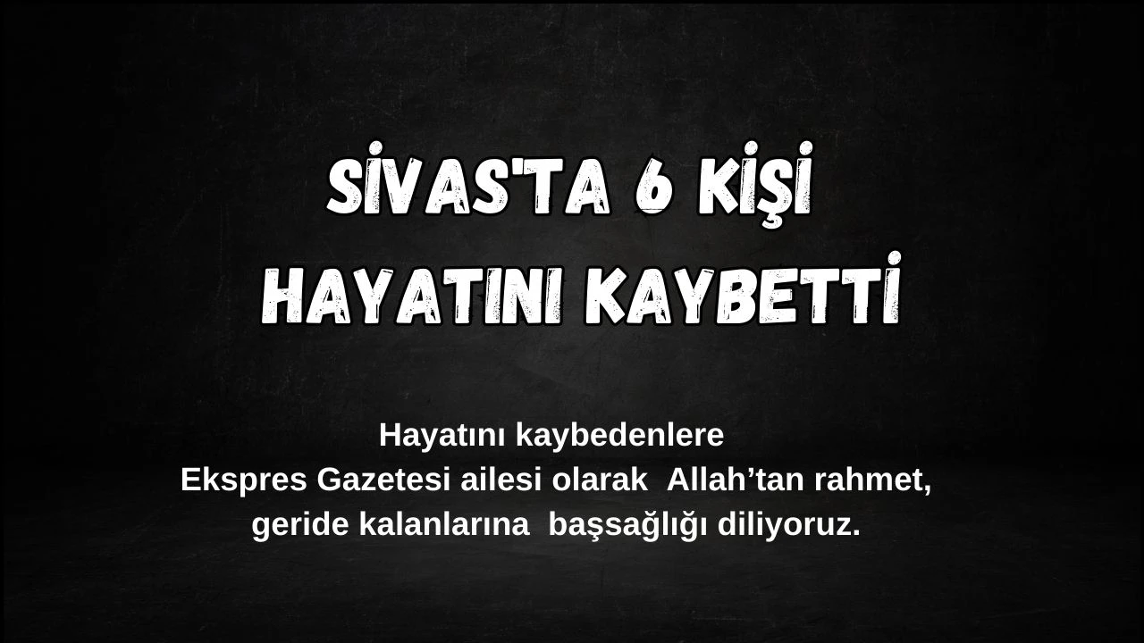 Sivas'ta Bugün Hayatını Kaybedenler –20 Kasım 2024