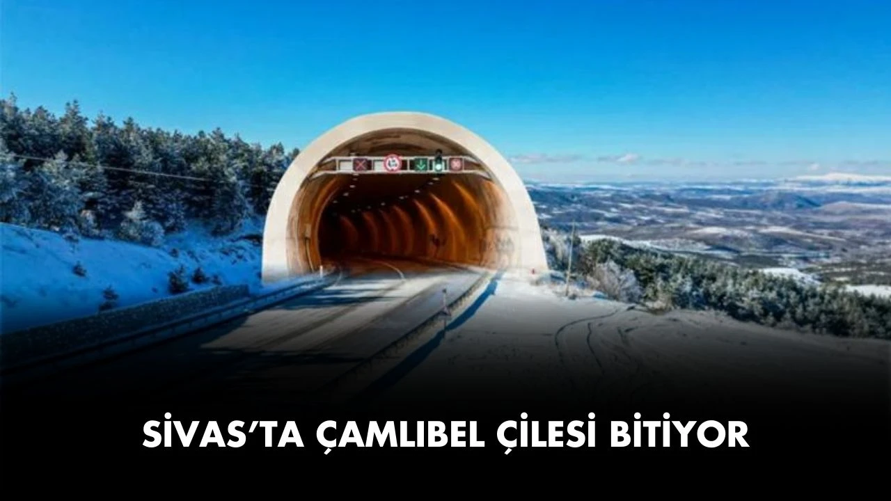 Sivas’ta Çamlıbel Çilesi Bitiyor