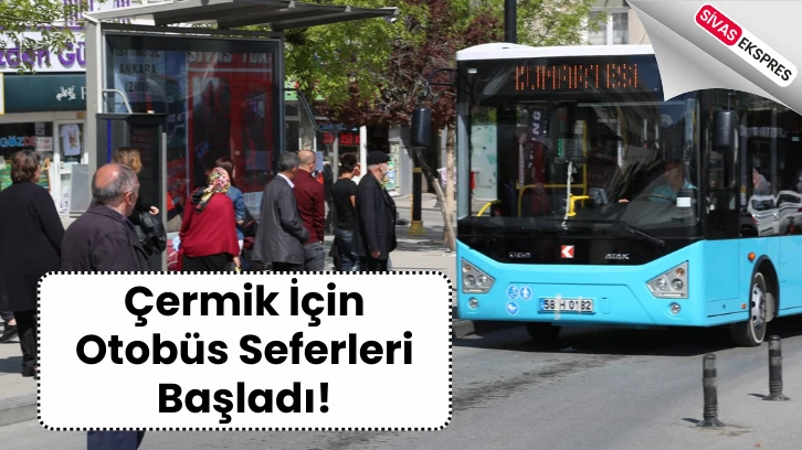 Sivas'ta Çermik İçin Otobüs Seferleri Başladı!