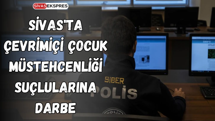 Sivas'ta Çevrimiçi Çocuk Müstehcenliği Suçlularına Darbe