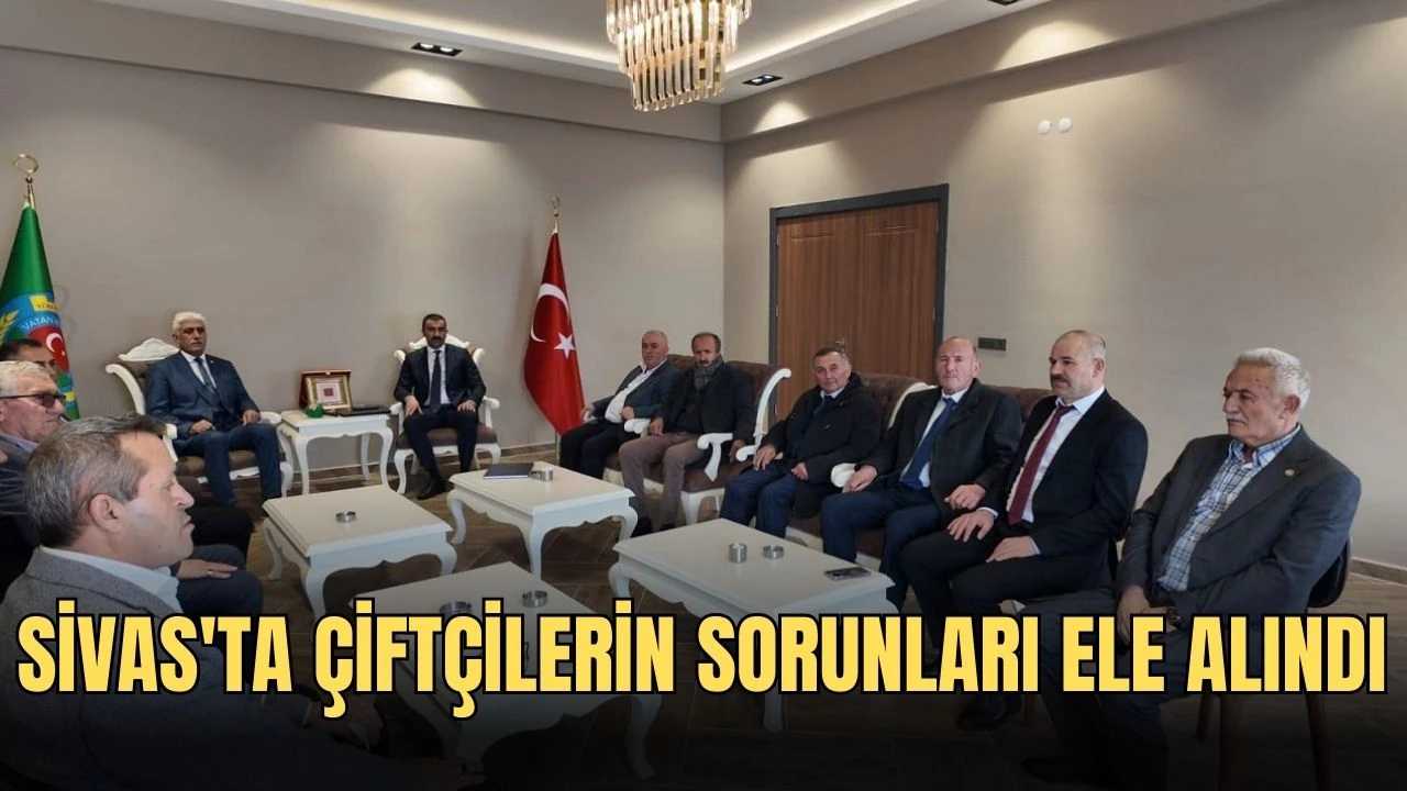 Sivas'ta Çiftçilerin Sorunları Ele Alındı