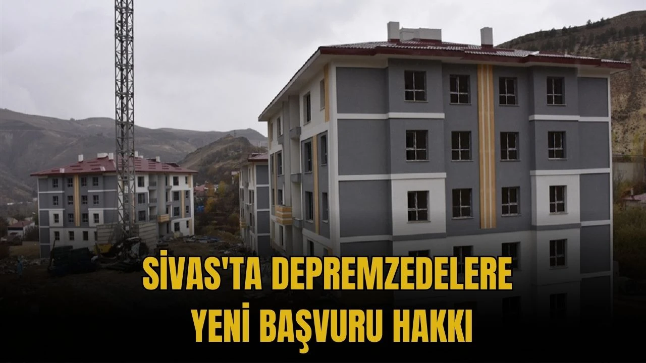 Sivas'ta Depremzedelere Yeni Başvuru Hakkı