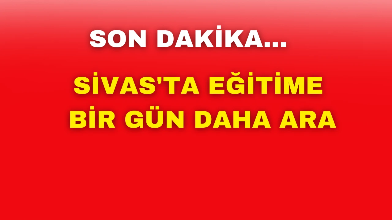 Sivas'ta Eğitime Bir Gün Daha Ara