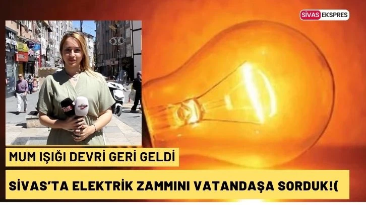 Sivas’ta Elektrik Zammını Vatandaşa Sorduk!