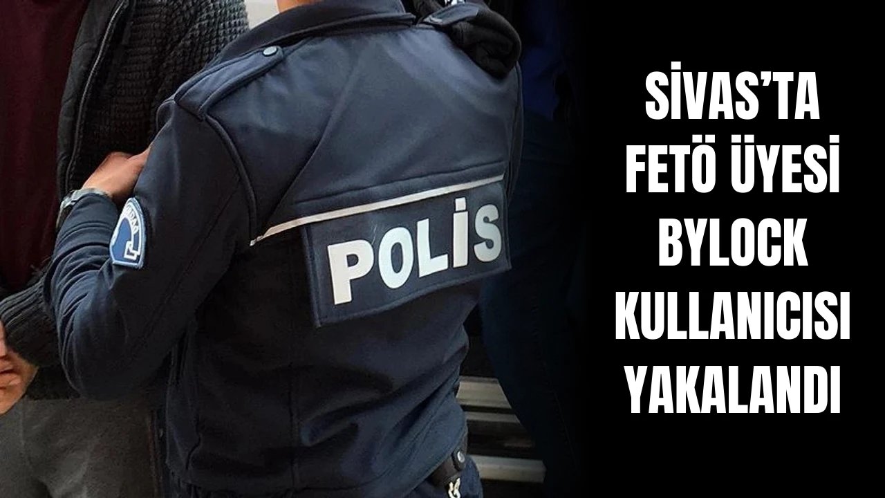 Sivas’ta FETÖ Üyesi ByLock Kullanıcısı Yakalandı