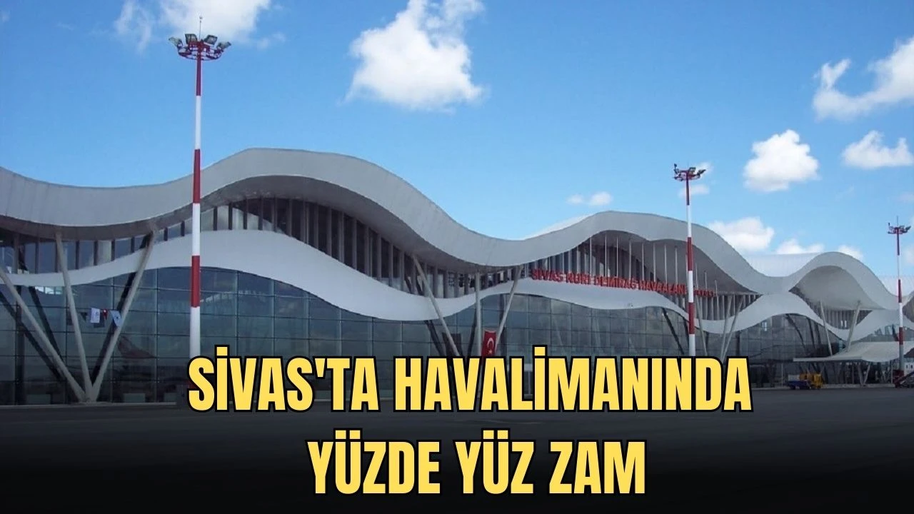 Sivas'ta Havalimanında Yüzde Yüz Zam