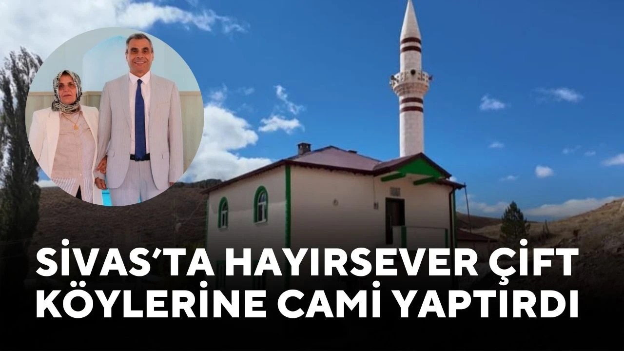 Sivas’ta Hayırsever Çift Köylerine Cami Yaptırdı