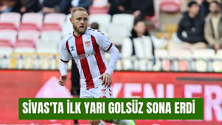 Sivas'ta İlk Yarı Golsüz Sona Erdi