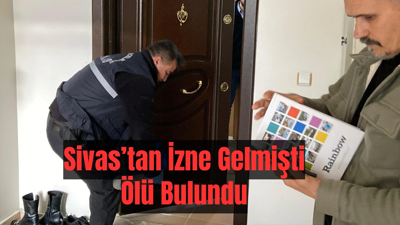 Sivas'ta İzne Gelmişti Ölü Bulundu