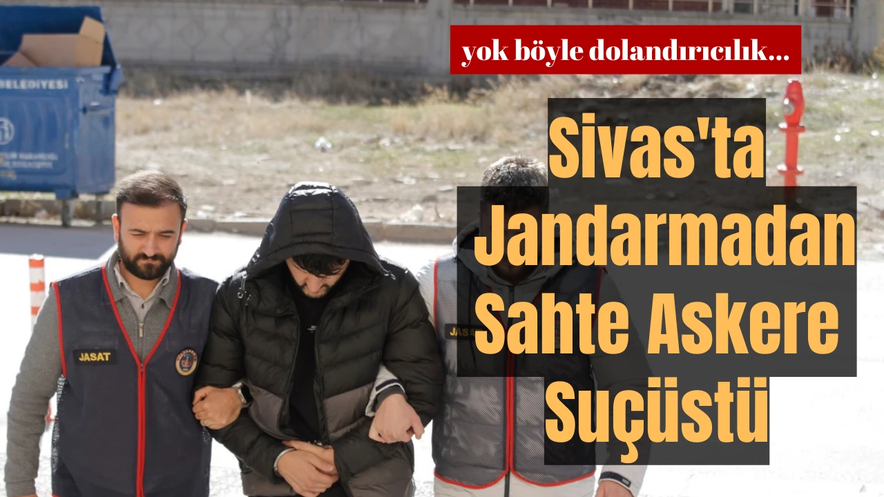 Sivas'ta Jandarmadan Sahte Askere Suçüstü