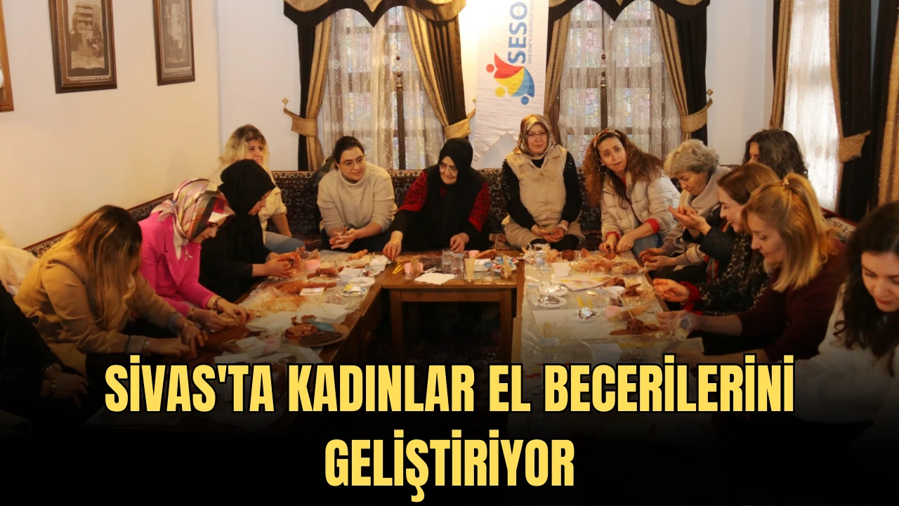 Sivas'ta Kadınlar El Becerilerini Geliştiriyor