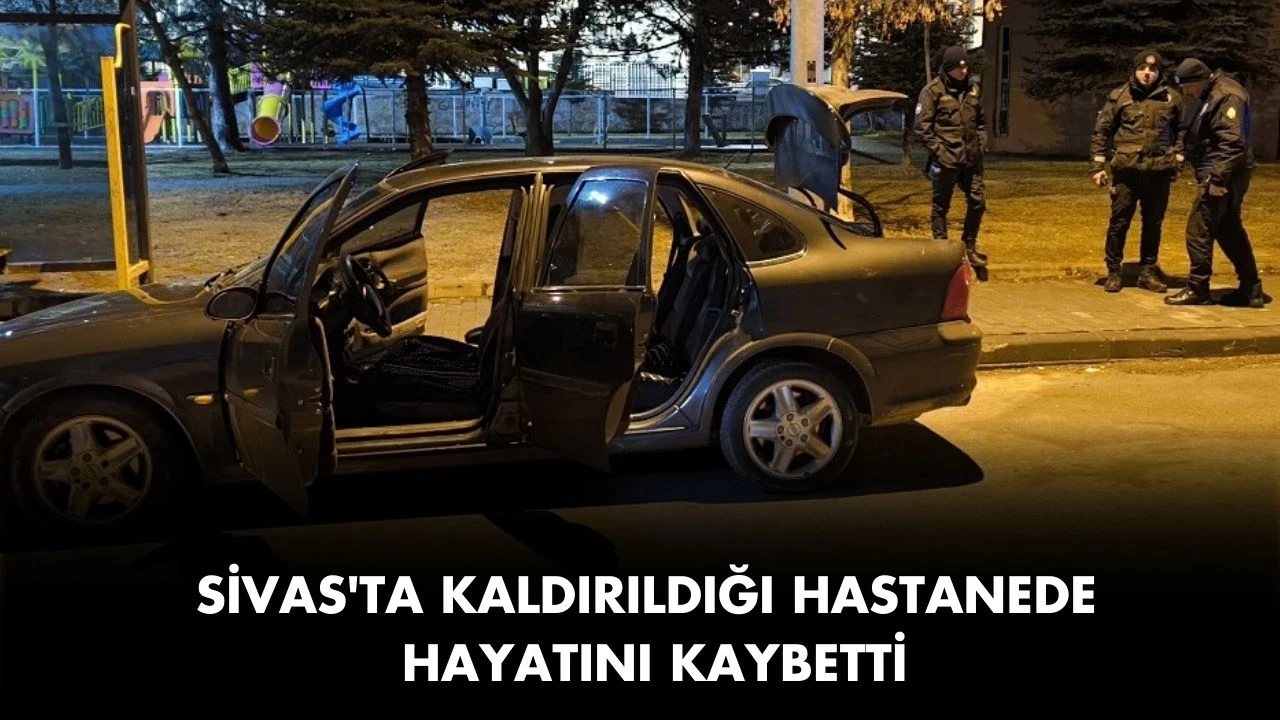 Sivas'ta Kaldırıldığı Hastanede Hayatını Kaybetti