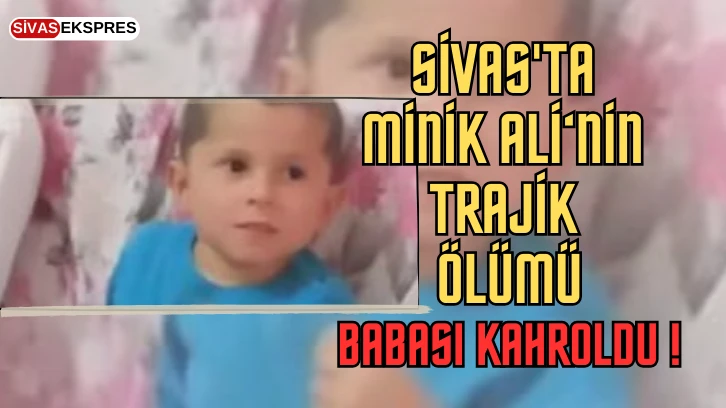 Sivas'ta Minik Ali'nin Trajik Ölümü, Babası Kahroldu