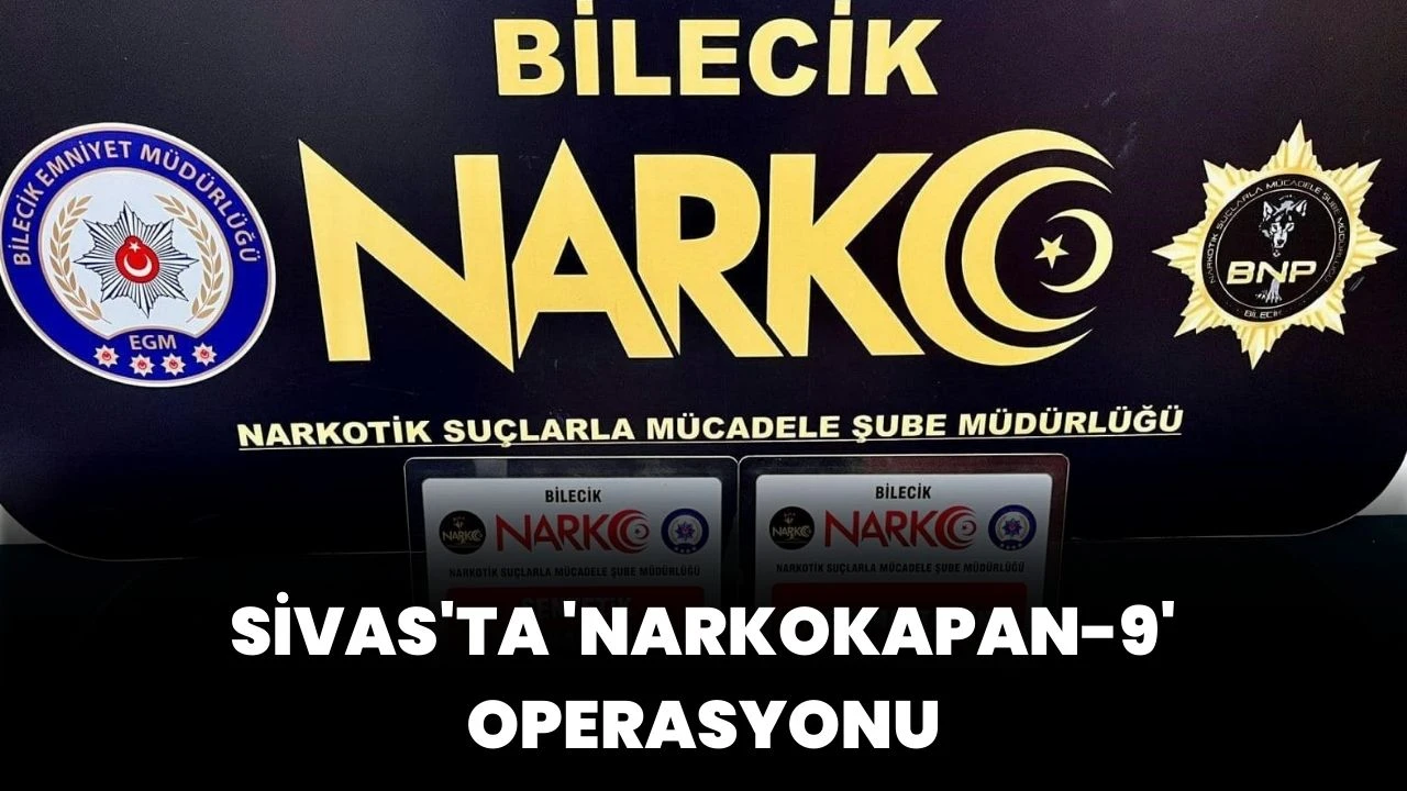 Sivas'ta 'Narkokapan-9' Operasyonu