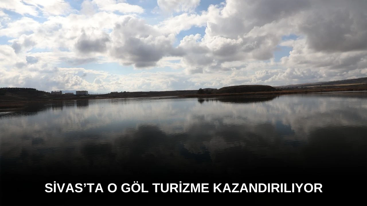 Sivas’ta O Göl Turizme Kazandırılıyor