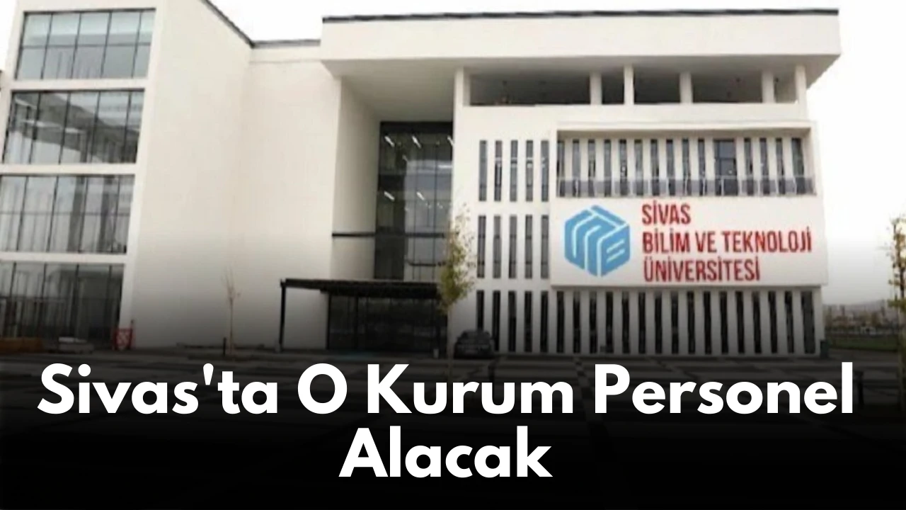 Sivas'ta O Kurum Personel Alacak