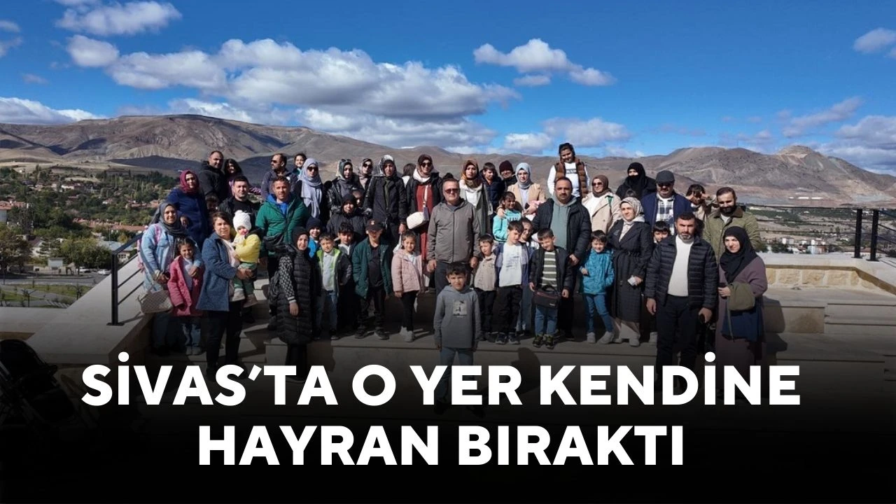 Sivas’ta O Yer Kendine Hayran Bıraktı