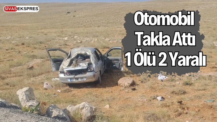 Sivas'ta Otomobil Takla Attı: 1 Ölü 2 Yaralı