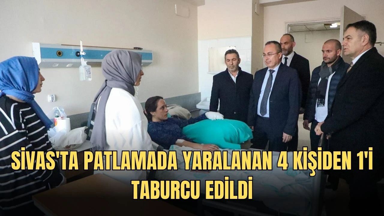 Sivas'ta Patlamada Yaralanan 4 Kişiden 1'i Taburcu Edildi