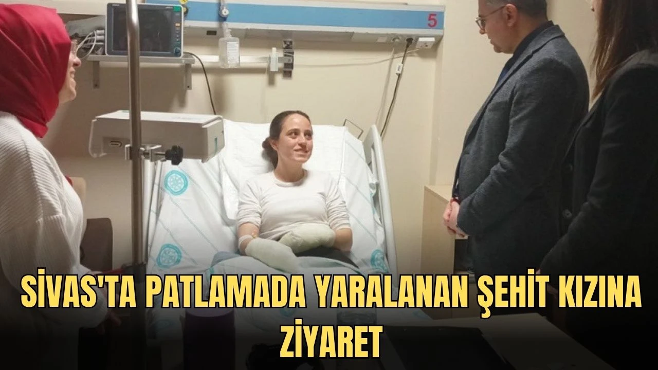 Sivas'ta Patlamada Yaralanan Şehit Kızına Ziyaret