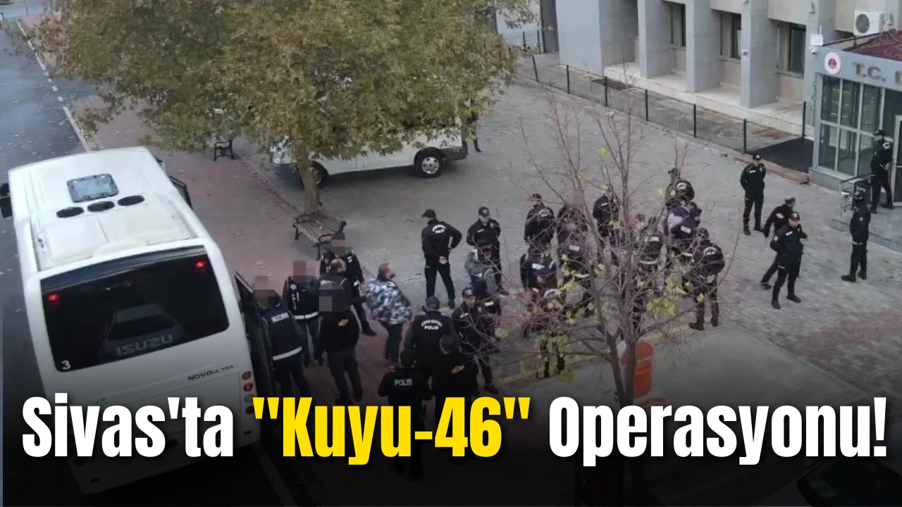 Sivas'ta &quot;Kuyu-46&quot; Operasyonu!