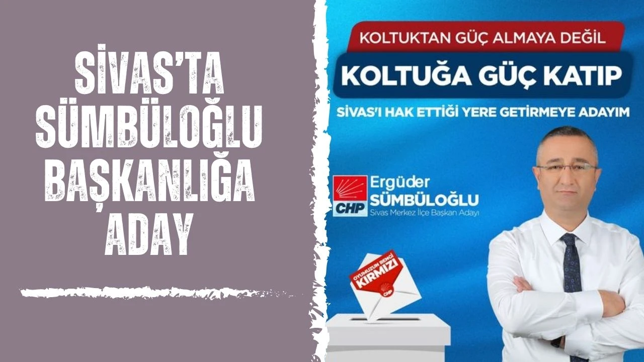 Sivas’ta Sümbüloğlu Başkanlığa Aday