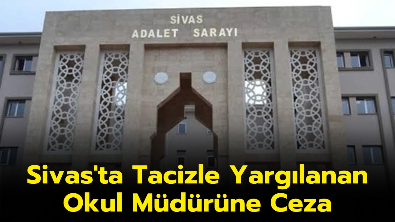 Sivas'ta Tacizle Yargılanan Okul Müdürüne Ceza