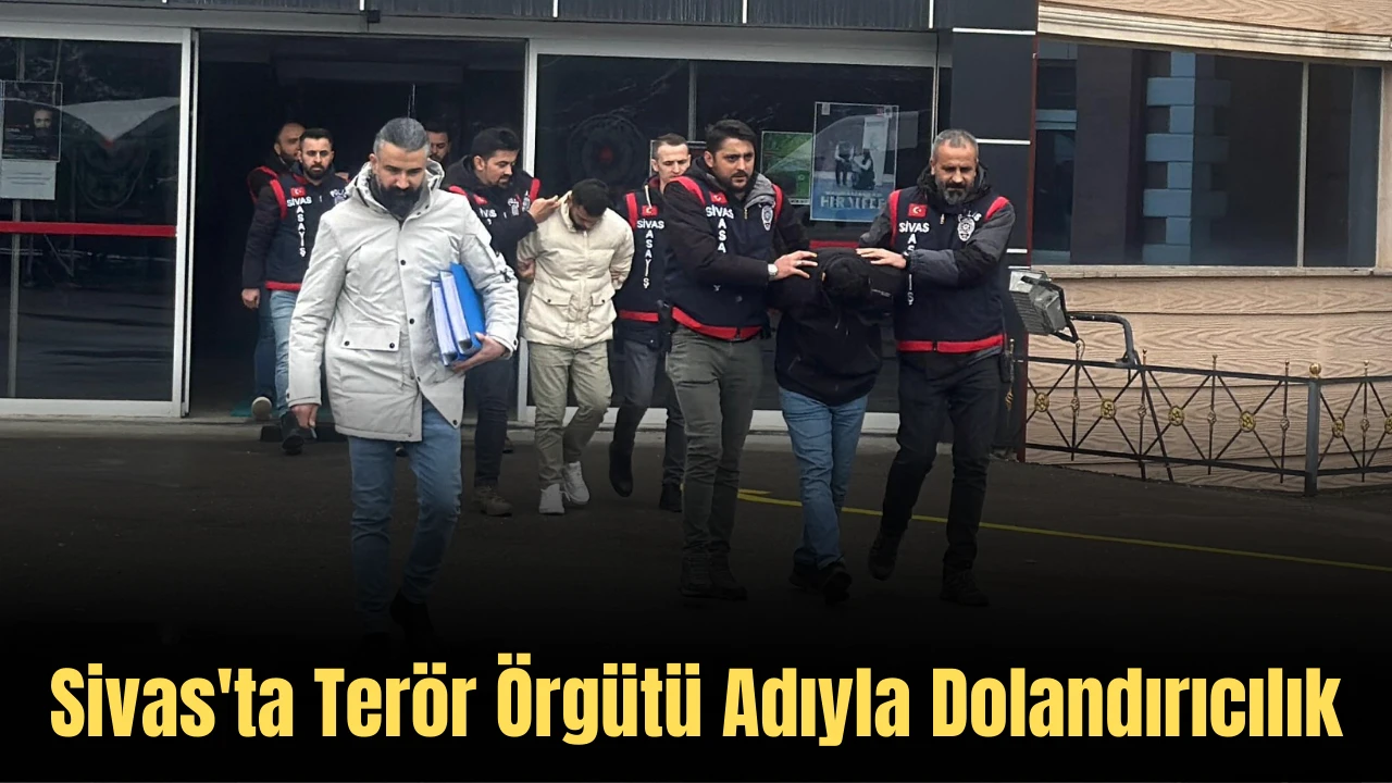 Sivas'ta Terör Örgütü Adıyla Dolandırıcılık