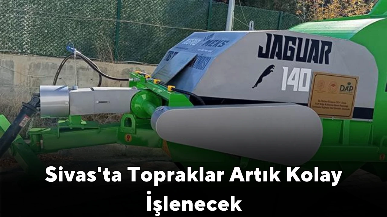 Sivas'ta Topraklar Artık Kolay İşlenecek