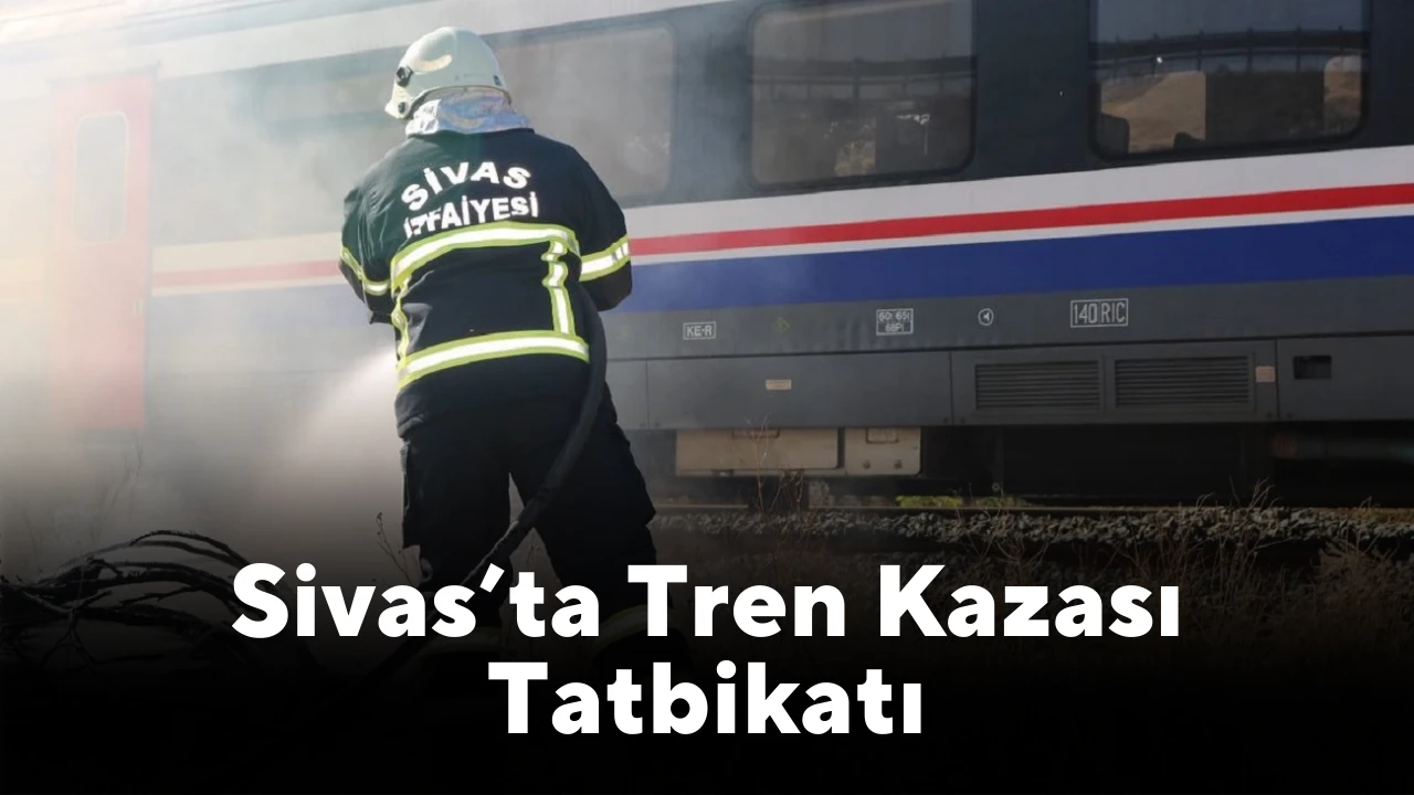 Sivas’ta Tren Kazası Tatbikatı