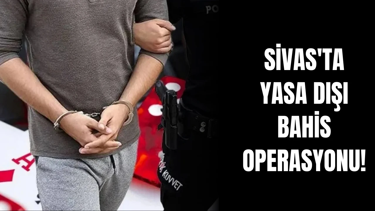 Sivas'ta Yasa Dışı Bahis Operasyonu!