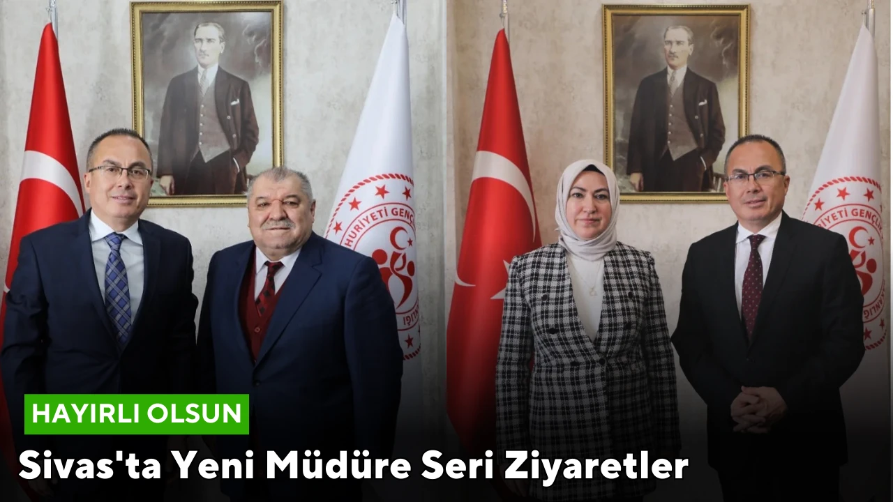 Sivas'ta Yeni Müdüre Seri Ziyaretler