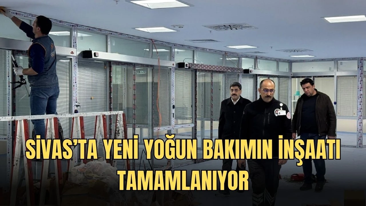 Sivas’ta Yeni Yoğun Bakımın İnşaatı Tamamlanıyor