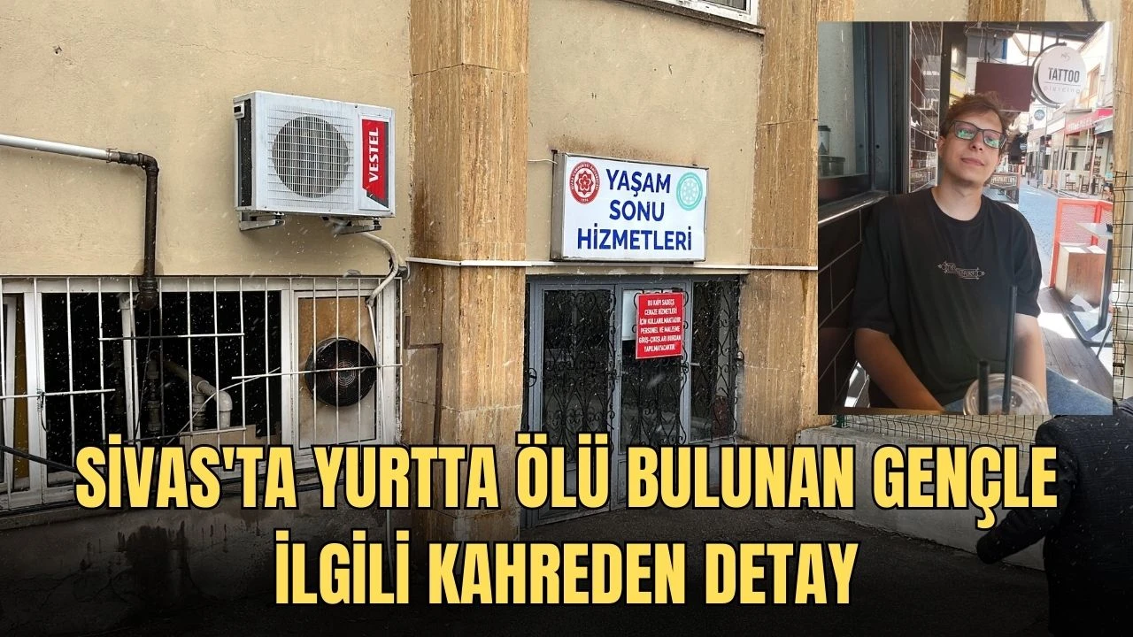 Sivas'ta Yurtta Ölü Bulunan Gençle İlgili Kahreden Detay