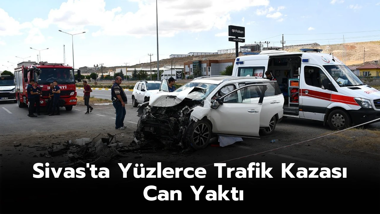 Sivas'ta Yüzlerce Trafik Kazası Can Yaktı