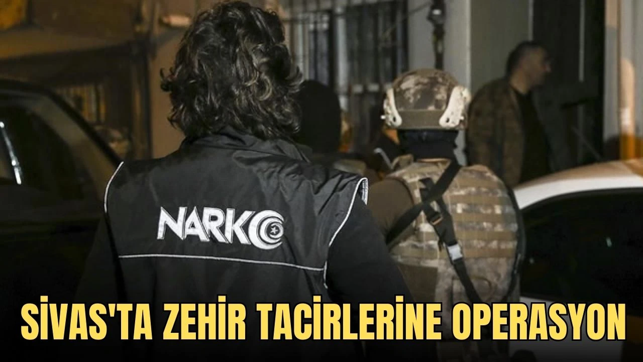 Sivas'ta Zehir Tacirlerine Operasyon