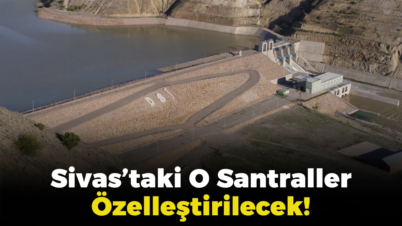 Sivas’taki O Santraller Özelleştirilecek!