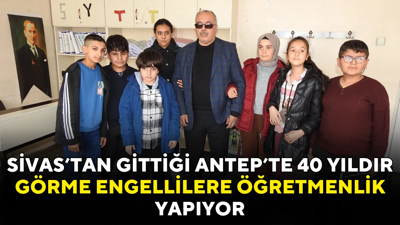 Sivas'tan Gittiği Antep'te 40 Yıldır Görme Engellilere Öğretmenlik Yapıyor