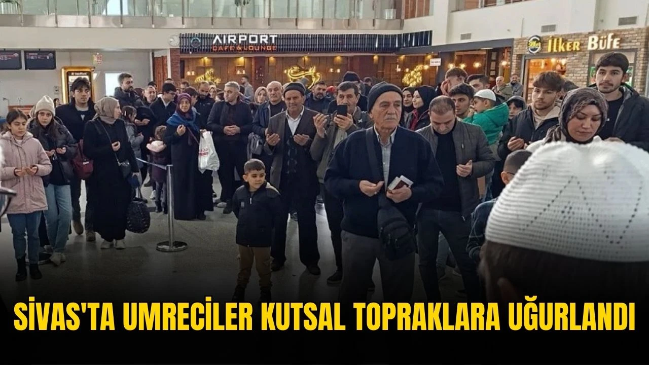  Sivas'ta Umreciler Kutsal Topraklara Uğurlandı