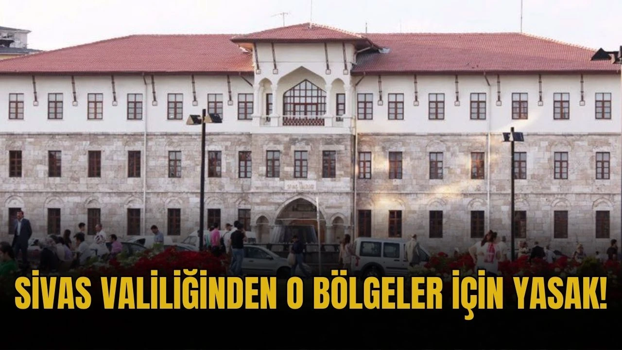 Sivas Valiliğinden O Bölgeler İçin Yasak!