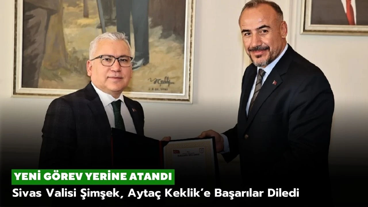 Sivas Valisi Şimşek, Aytaç Keklik’e Başarılar Diledi