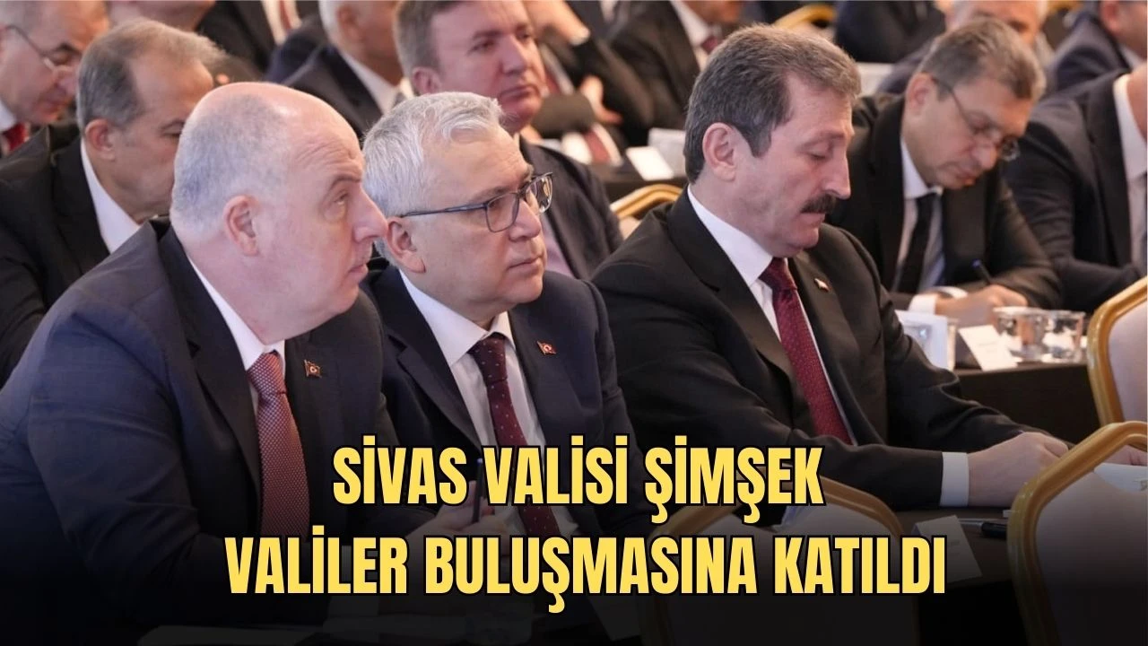 Sivas Valisi Şimşek Valiler Buluşmasına Katıldı