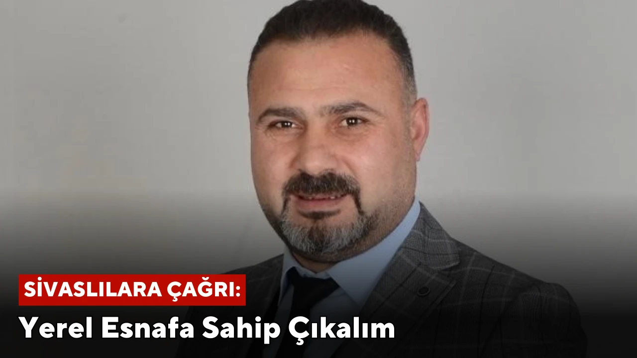 Sivaslılara Çağrı: Yerel Esnafa Sahip Çıkalım