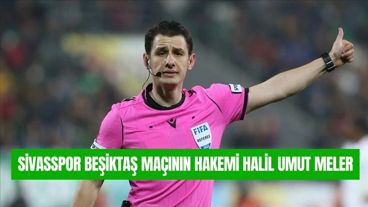 Sivasspor Beşiktaş Maçının Hakemi, Halil Umut Meler