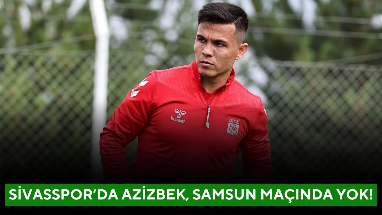 Sivasspor’da Azizbek, Samsun Maçında Yok!