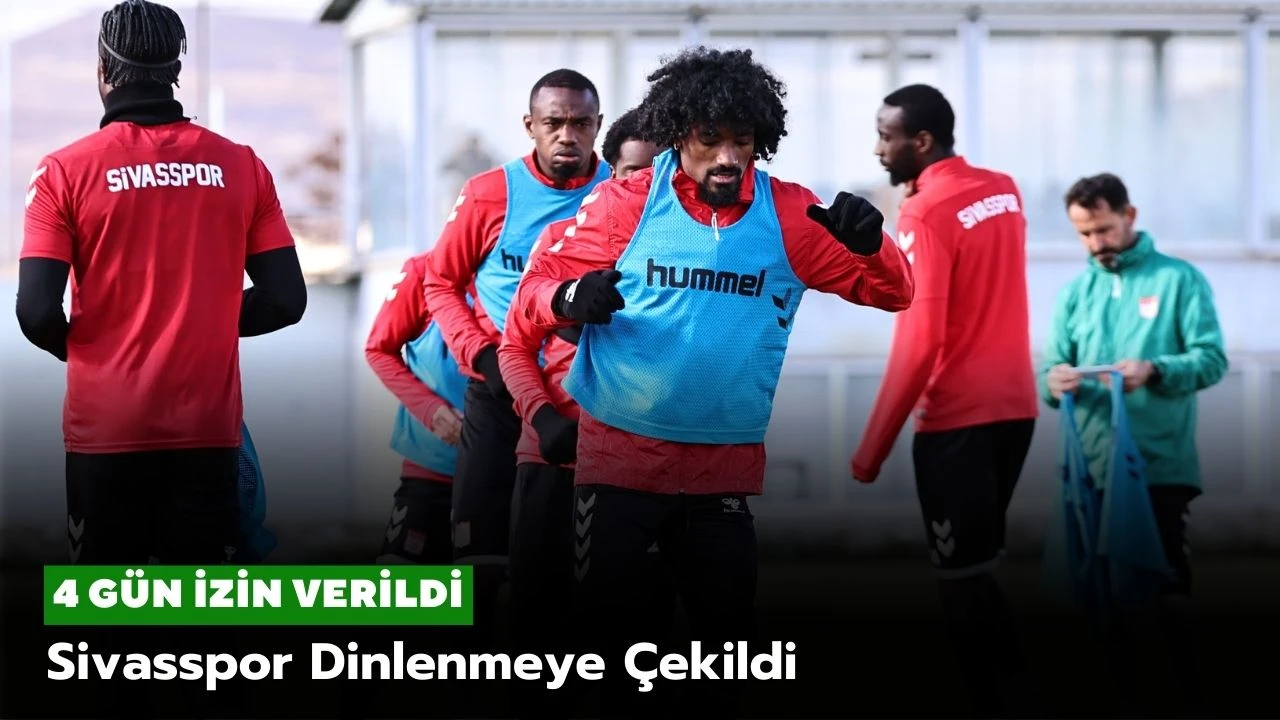 Sivasspor Dinlenmeye Çekildi