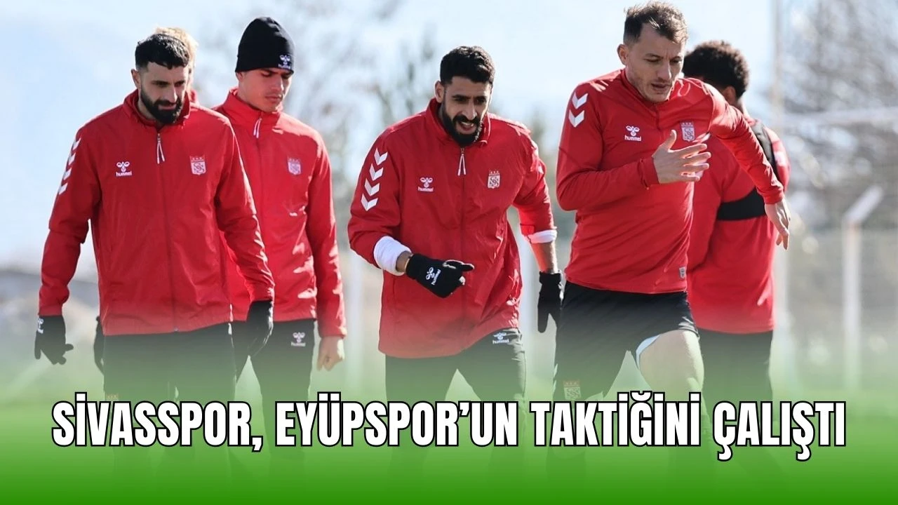 Sivasspor, Eyüpspor’un Taktiğini Çalıştı