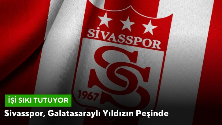 Sivasspor, Galatasaraylı Yıldızın Peşinde