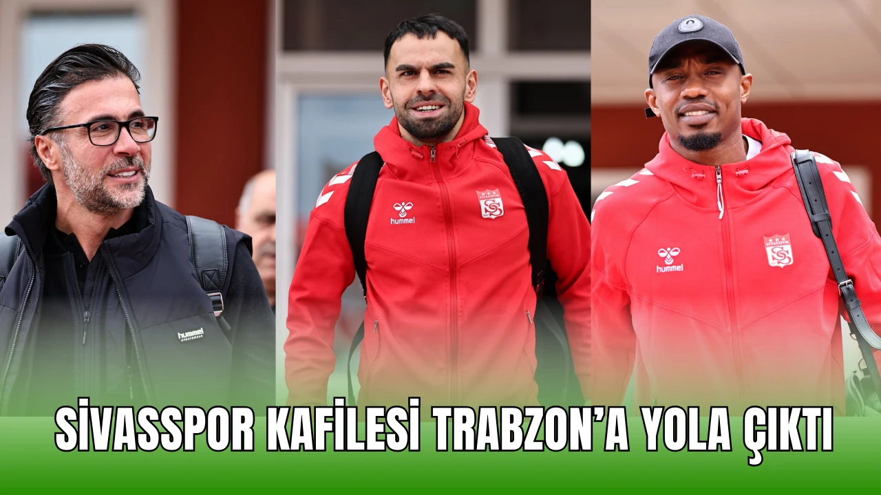 Sivasspor Kafilesi Trabzon’a Yola Çıktı